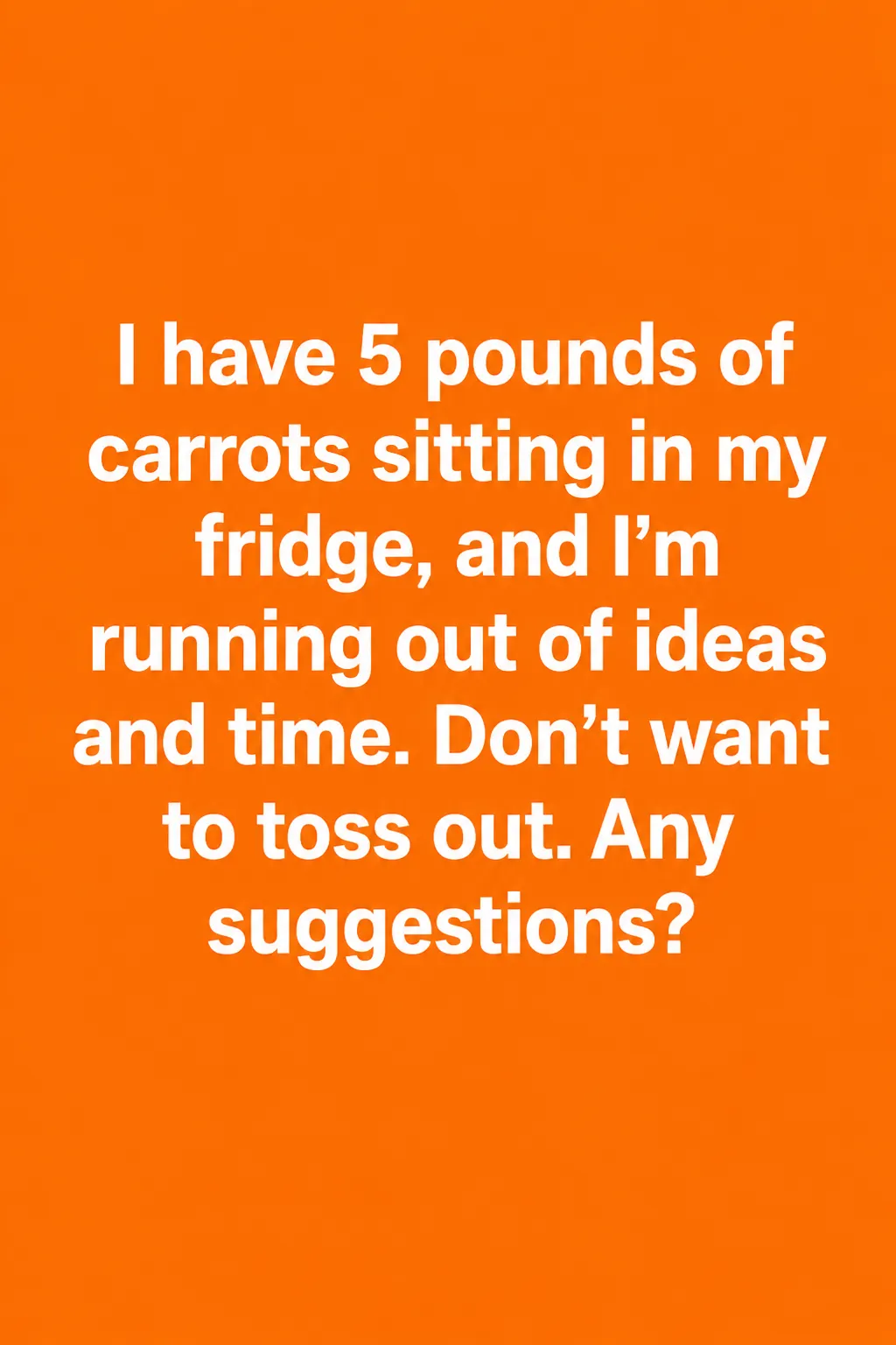 Leftover carrots with carrot soup, roasted carrots, muffins, slaw, fritters, and pickled carrots